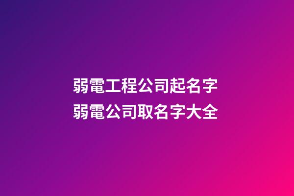 弱電工程公司起名字 弱電公司取名字大全-第1張-公司起名-玄機(jī)派